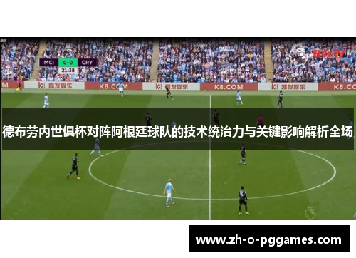 德布劳内世俱杯对阵阿根廷球队的技术统治力与关键影响解析全场